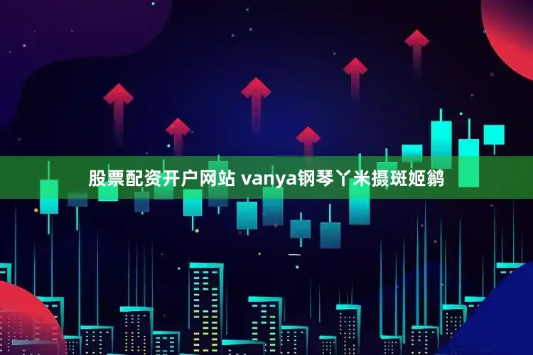 股票配资开户网站 vanya钢琴丫米摄斑姬鹟