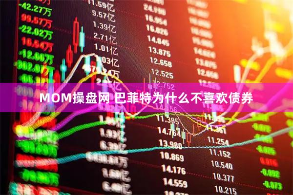 MOM操盘网 巴菲特为什么不喜欢债券